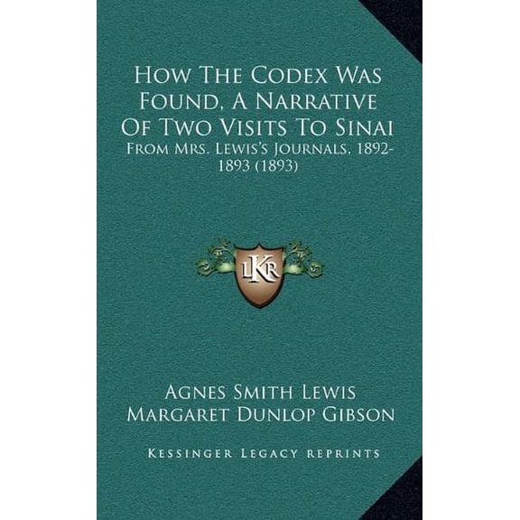 How The Codex Was Found, A Narrative Of Two Visits To Sinai: From Mrs. Lewiss Journals, 1892-1893 1893 Paperback 1164856022 9781164856023 Agnes Smith Lewis