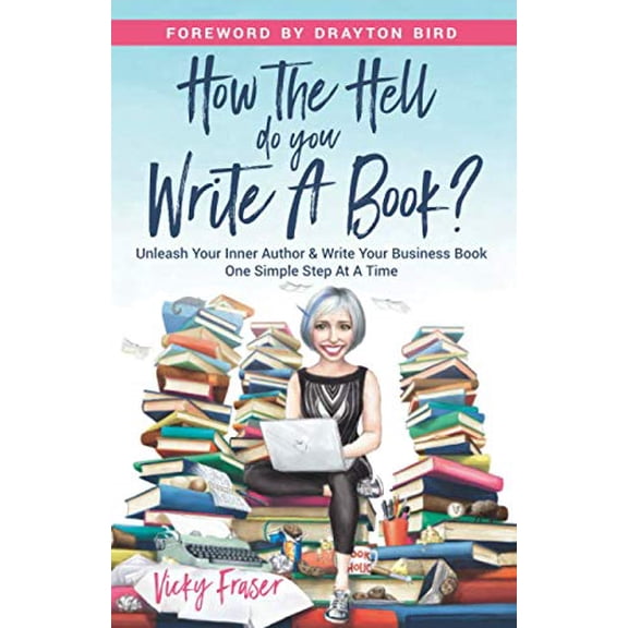Pre-Owned How The Hell Do You Write A Book?: Unleash Your Inner Author & Write Your Business Book One Simple Step At A Time Paperback