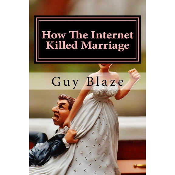How the Internet Killed Marriage How The Internet Killed Marriage, Book 1, (Paperback)