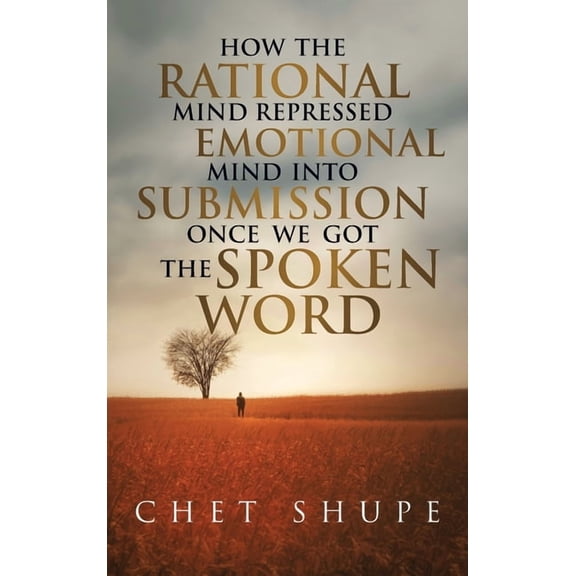 How The Rational Mind Repressed The Emotional Mind Into Submission Once We Got The Spoken Word, (Hardcover)