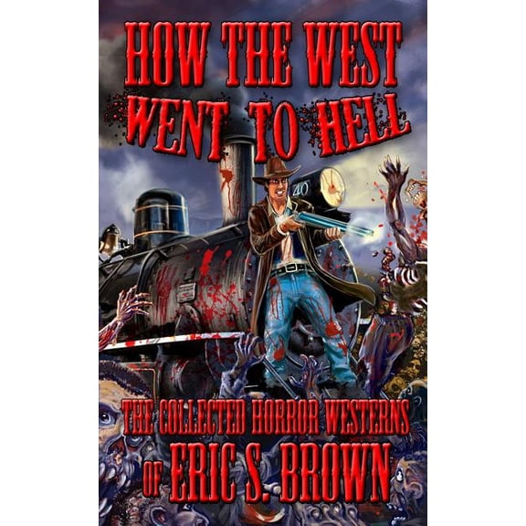 How The West Went To Hell: The Collected Horror Weserns of Eric S. Brown (Paperback)