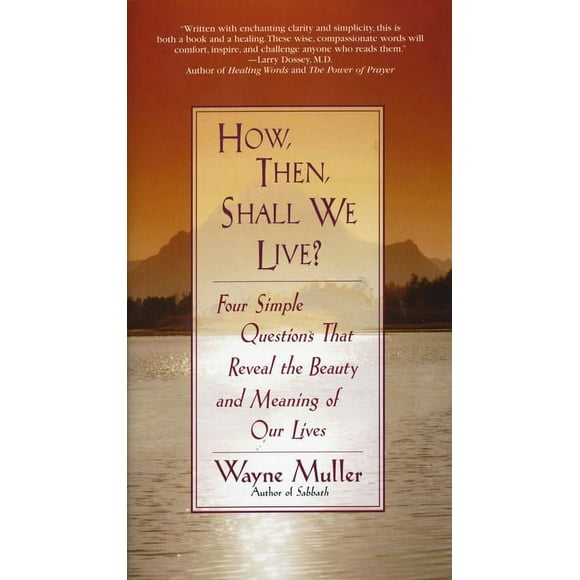 How Then, Shall We Live? : Four Simple Questions That Reveal the Beauty and Meaning of Our Lives (Paperback)
