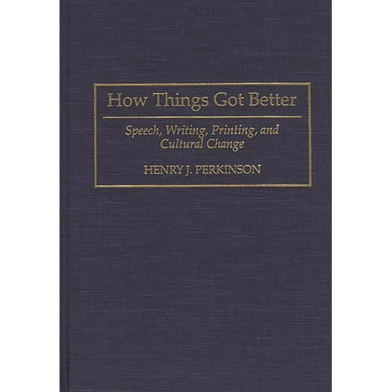 How Things Got Better: Speech, Writing, Printing, and Cultural Change, (Hardcover)