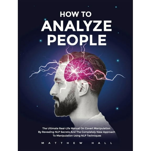 How to Analyze People: The Ultimate Real-Life Manual On Covert Manipulation By Revealing NLP Secrets And The Completely , (Hardcover)