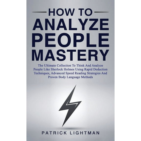 How to Analyze People Mastery: The Ultimate Collection To Think And Analyze People Like Sherlock Holmes Using Rapid Dedu, (Paperback)