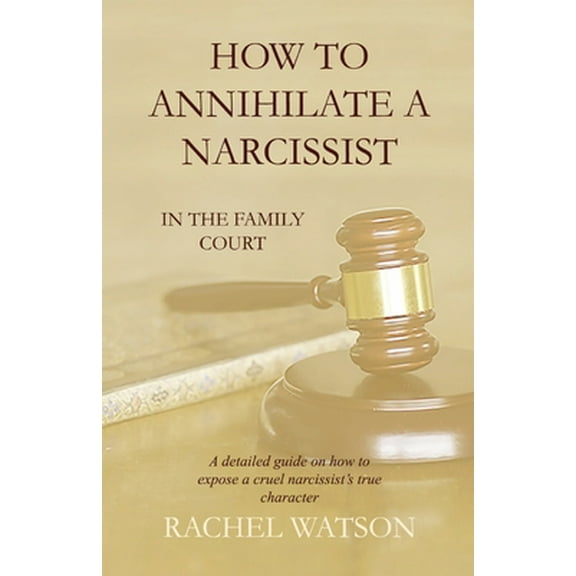 Pre-Owned How To Annihilate A Narcissist: In The Family Court (Paperback) 1692528602 9781692528607