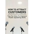 thumbnail image 1 of How To Attract Customers: Tips For How To Improve Public Speaking Skills: Speak With Confidence And Develop (Paperback), 1 of 1