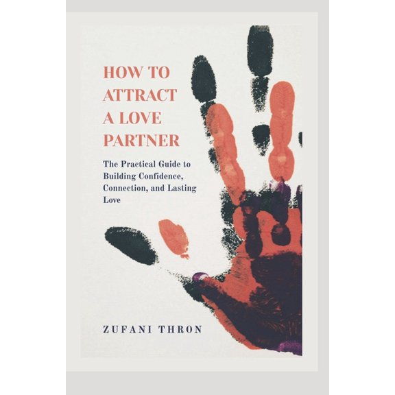 How To Attract a Love Partner: The Practical Guide to Building Confidence, Connection, and Lasting Love, (Paperback)