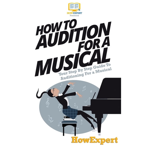 How To Audition For a Musical: Your Step-By-Step Guide To Auditioning For a Musical (Paperback)