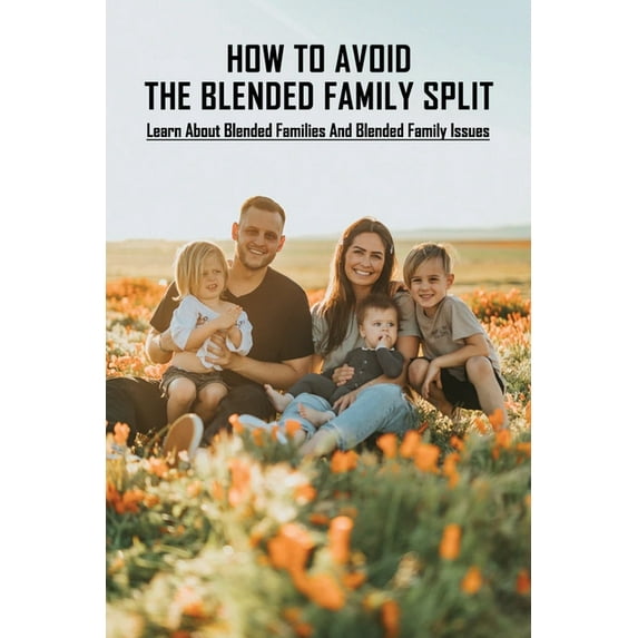 How To Avoid The Blended Family Split: Learn About Blended Families And Blended Family Issues: Disadvantages Of Extended Family (Paperback)