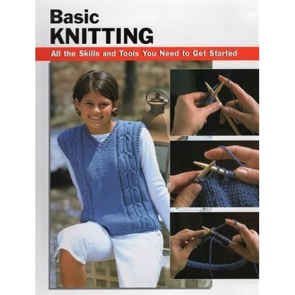 How To Basics: Basic Knitting : All the Skills and Tools You Need to Get Started (Other)