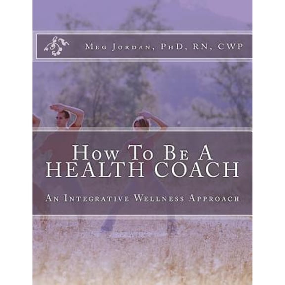 Pre-Owned How To Be A Health Coach: An Integrative Wellness Approach