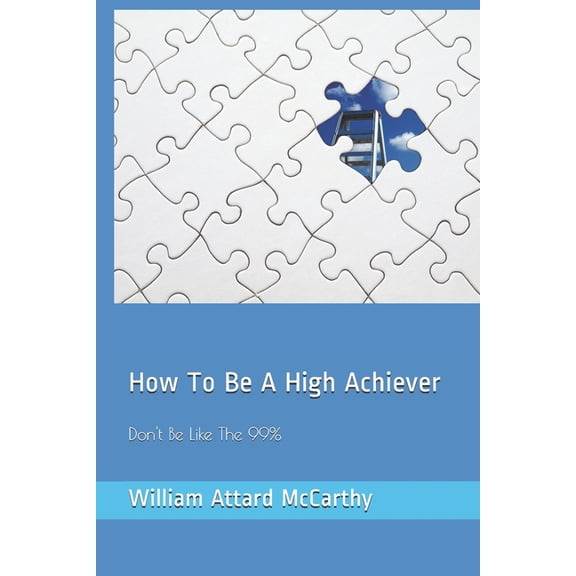 How To Be A High Achiever: Don't Be Like The 99%, (Paperback)