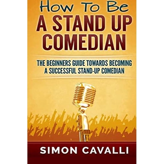 Pre-Owned How To Be A Stand Up Comedian: The Beginners Guide Towards Becoming A Successful Stand-up Comedian (Paperback) 1483968030 9781483968032