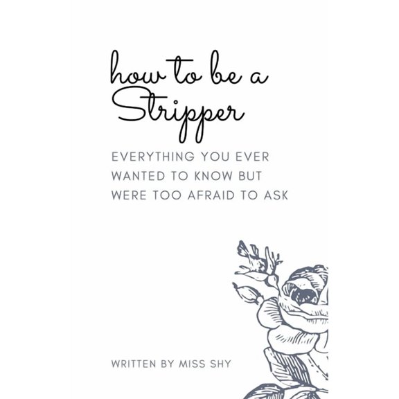How To Be A Stripper: Everything You Ever Wanted To Know But Were Too Afraid To Ask, (Paperback)