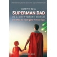 thumbnail image 1 of How To Be A Superman Dad In A Kryptonite World: Even When You Can't Afford A Decent Cape (Paperback), 1 of 1