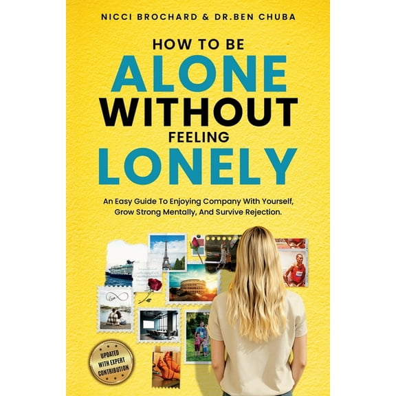 How To Be Alone Without Feeling Lonely: An Easy Guide to Enjoying Company with Yourself, Growing Strong Mentally, and Su, (Paperback)
