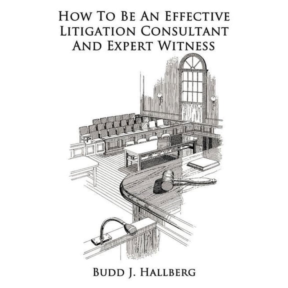 How To Be An Effective Litigation Consultant And Expert Witness, (Paperback)