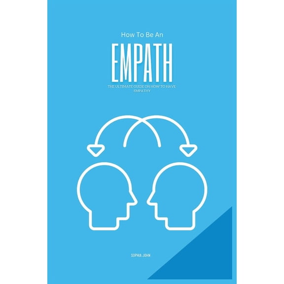 How To Be An Empath: The Ultimate Guide on How To Have Empathy, (Paperback)