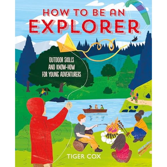 Pre-Owned How to Be an Explorer: Outdoor Skills and Know-How for Young Adventurers (Hardcover) 1787081176 9781787081178