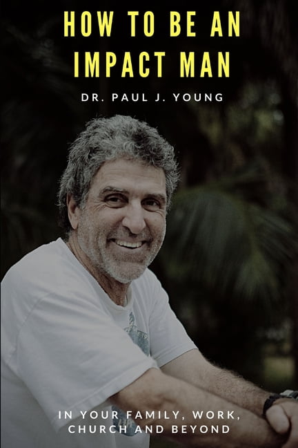 How To Be An IMPACT MAN (Paperback) by Paul J Young