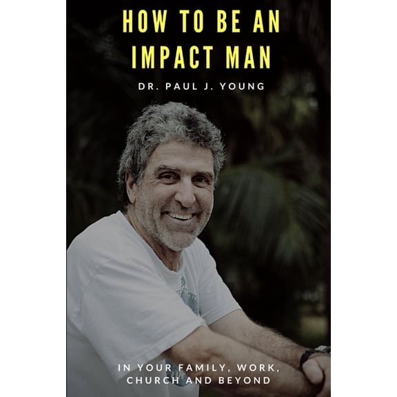 How To Be An IMPACT MAN (Paperback) by Paul J Young