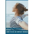 thumbnail image 1 of How To Be An IMPACT WOMAN: In Your Family, Work, Church and Beyond (Paperback), 1 of 1