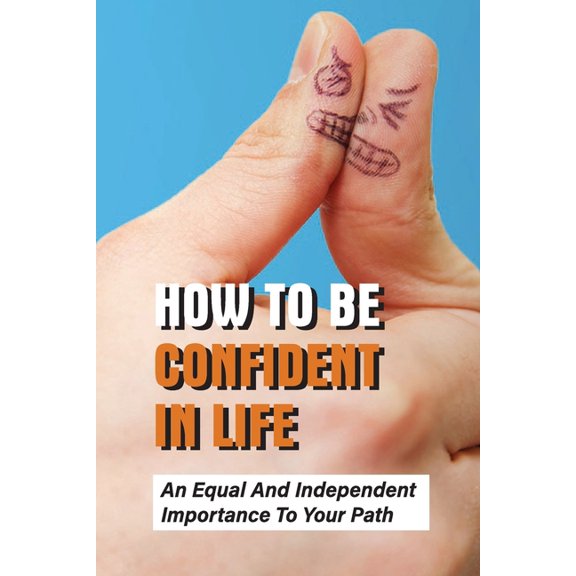 How To Be Confident In Life: An Equal And Independent Importance To Your Path: Walk Along With Purpose And Confidence (Paperback)