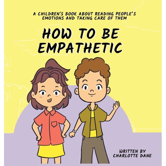 How To Be Empathetic: A Children's Book About Reading People's Emotions and Taking Care of Them, (Hardcover)
