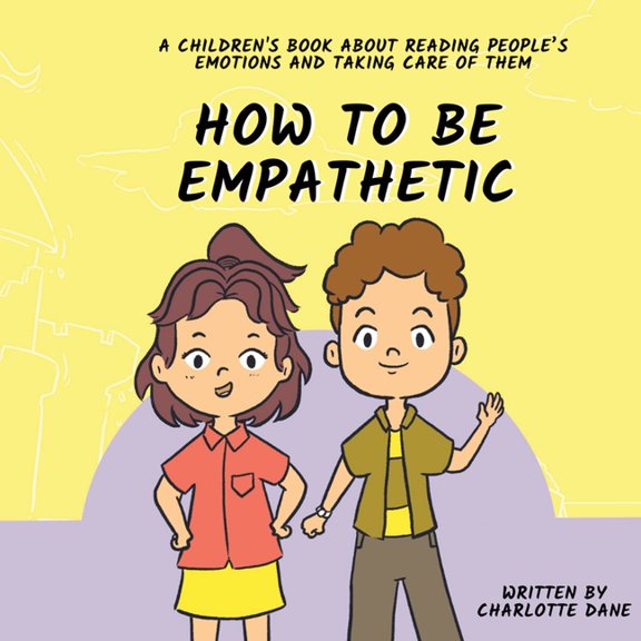 How To Be Empathetic: A Children's Book About Reading People's Emotions and Taking Care of Them, (Paperback)
