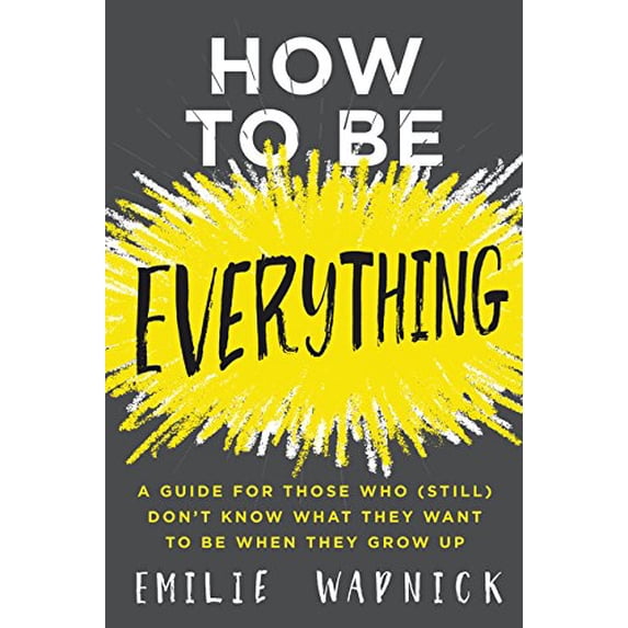 Pre-Owned How to Be Everything: A Guide for Those Who (Still) Don't Know What They Want to Be When They Grow Up (Paperback) 0062697978 9780062697974