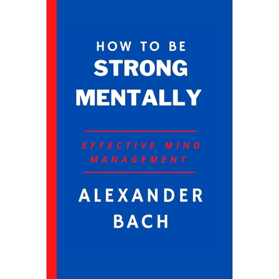 How To Be Strong Mentally: Effective Mind Management (Paperback)