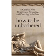 How To Be Unbothered A Guide to Non-Reactiveness, Perspective, and Protecting Your Peace The Path to Calm, Hardcover
