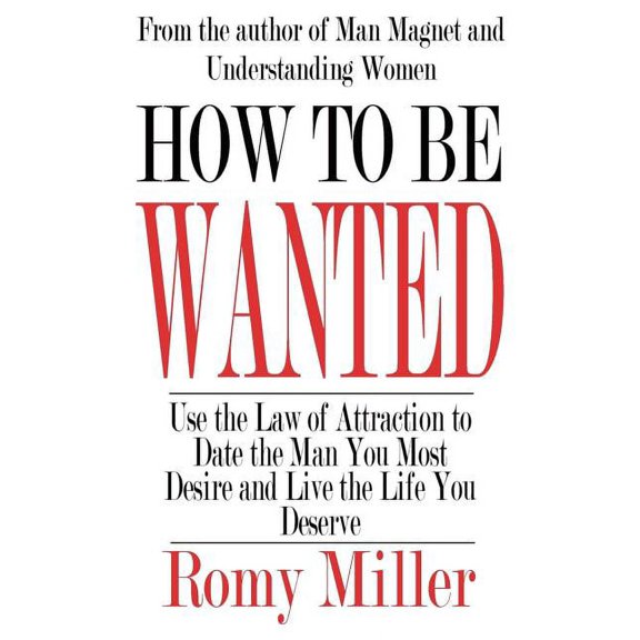 How To Be Wanted: Use the Law of Attraction to Date the Man You Most Desire and Live the Life You (Paperback) by Romy Miller