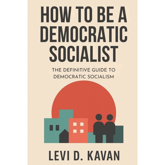 Power and Politics, Explained How To Be a Democratic Socialist: The Definitive Guide To Democratic Socialism, (Paperback)