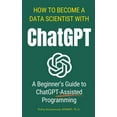 thumbnail image 1 of How To Become A Data Scientist With ChatGPT: A Beginner's Guide to ChatGPT-Assisted Programming, (Paperback), 1 of 1