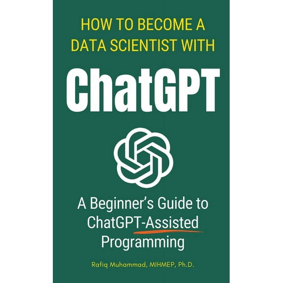 How To Become A Data Scientist With ChatGPT: A Beginner's Guide to ChatGPT-Assisted Programming, (Paperback)