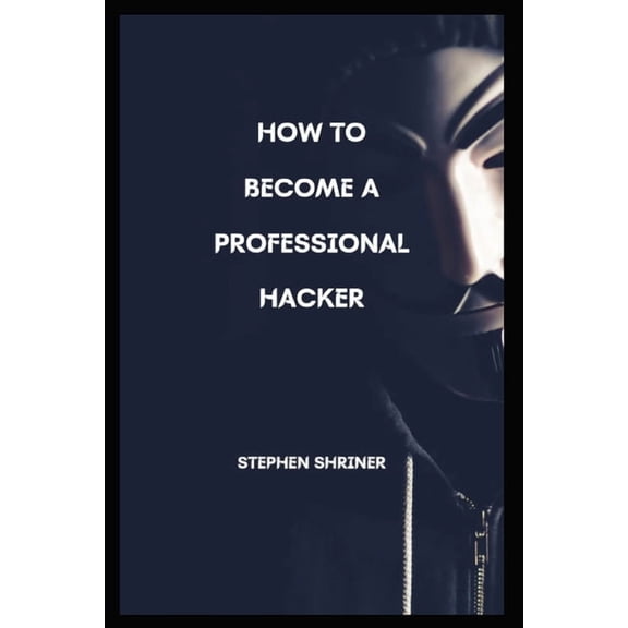 How To Become A Professional Hacker: Hack any devices and any social media account, (Paperback)