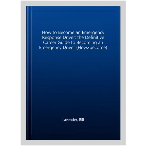 How To Become An Emergency Response Driver: The Definitive Career Guide To Becoming An Emergency Driver (How2become)