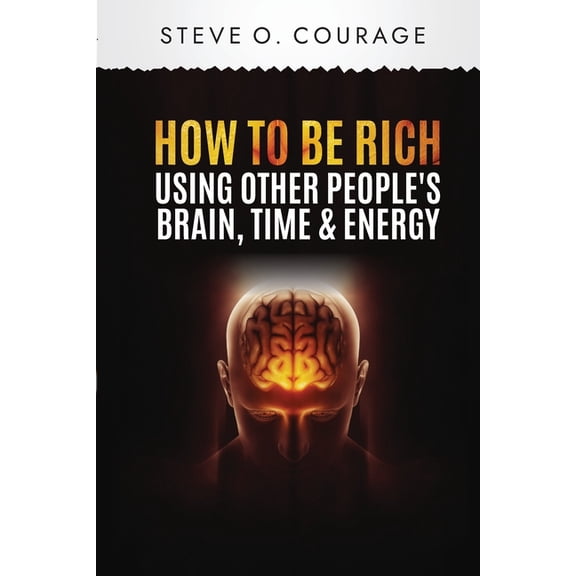 How To Become Rich Using Other People's Brain, Time and Energy, (Paperback)