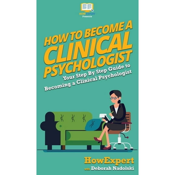 How To Become a Clinical Psychologist: Your Step By Step Guide To Becoming a Clinical Psychologist, (Hardcover)