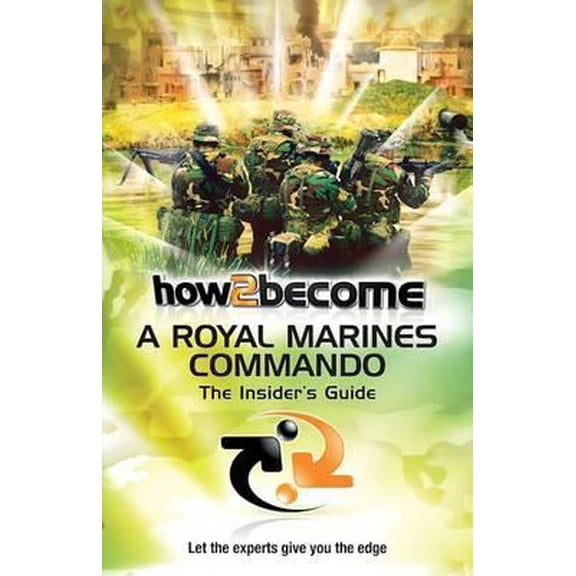 Pre-Owned How To Become a Royal Marines Commando: The Insider's Guide [Updated for 2023] (Paperback) 1907558047 9781907558047