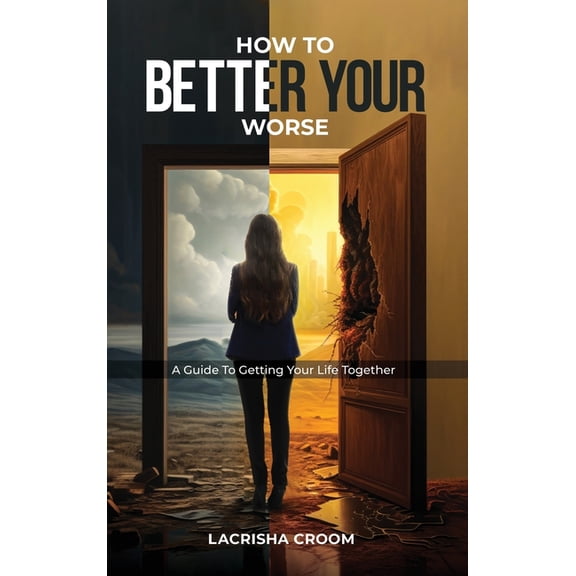 How To Better Your Worse: A Guide To Getting Yourself Together, (Hardcover)