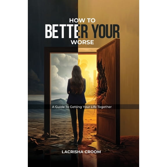 How To Better Your Worse: A Guide To Getting Yourself Together, (Paperback)