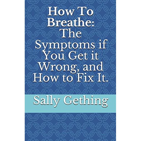 Pre-Owned How To Breathe: The Symptoms if You Get it Wrong, and How to Fix It. (Paperback) 1549581082 9781549581083