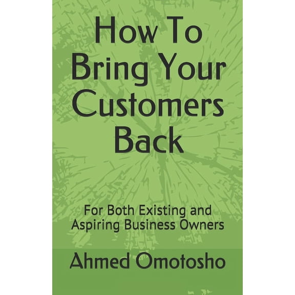 How To Bring Your Customers Back: For Both Existing and Aspiring Business Owners (Paperback)