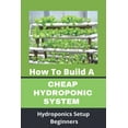 thumbnail image 1 of How To Build A Cheap Hydroponic System: Hydroponics Setup Beginners: Compact Hydroponics, (Paperback), 1 of 1