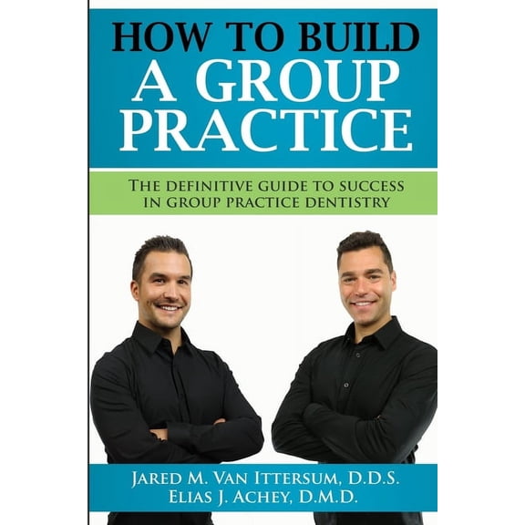 How To Build A Group Dental Practice: The Definitive Guide To Success In Group Practice Dentistry (Paperback)