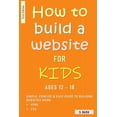 thumbnail image 1 of How To Build A Website For Kids AGES 12 - 18: Simple, Concise & Easy Guide To Building Websites Using HTML & CSS, (Paperback), 1 of 1