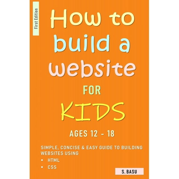 How To Build A Website For Kids AGES 12 - 18: Simple, Concise & Easy Guide To Building Websites Using HTML & CSS, (Paperback)
